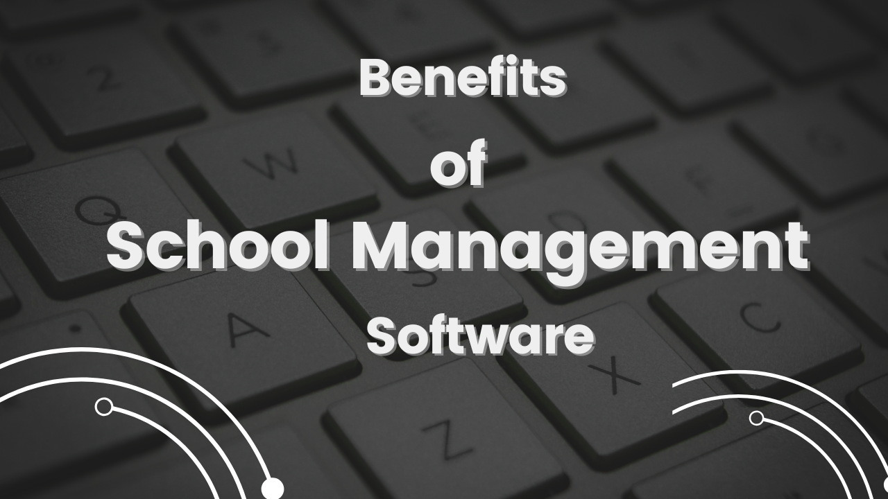 The Benefits of School Management Software for Schools : 