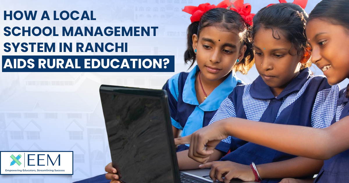 How a School Management System in Ranchi Aids Rural Education?