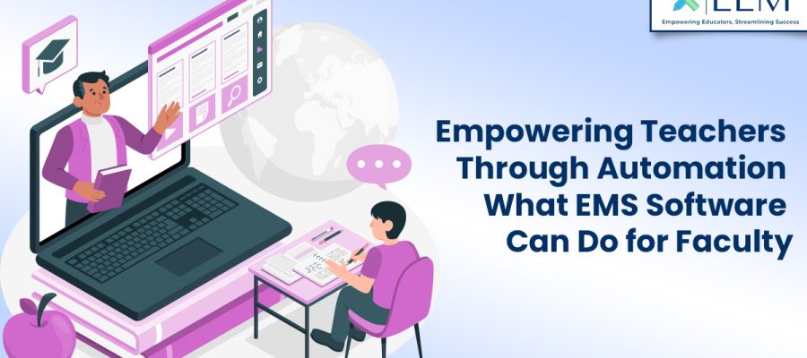 Empowering Teachers Through Automation—What EMS Software Can Do for Faculty