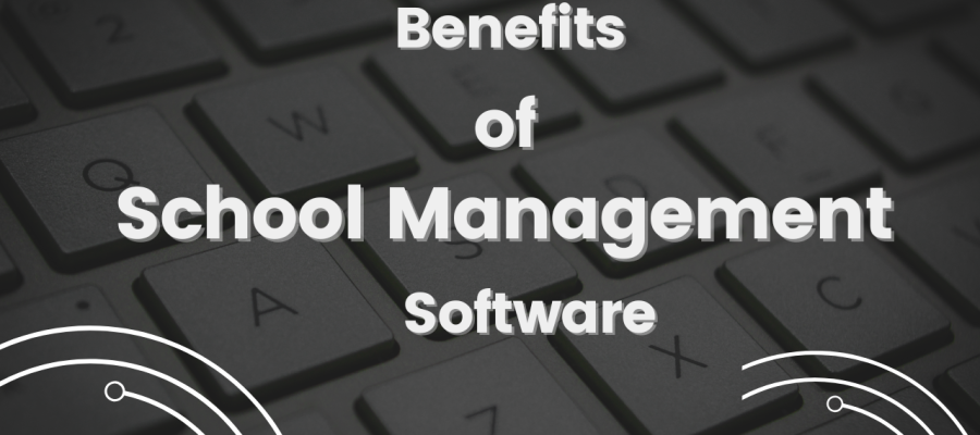 The Benefits of School Management Software for Schools : 